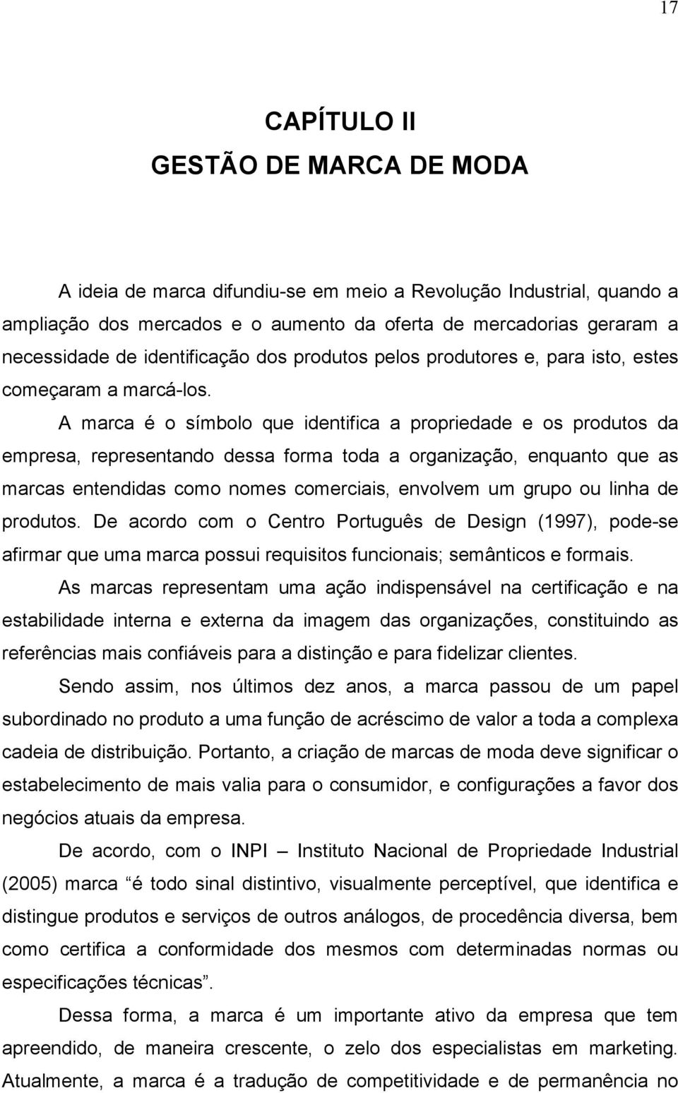 A marca é o símbolo que identifica a propriedade e os produtos da empresa, representando dessa forma toda a organização, enquanto que as marcas entendidas como nomes comerciais, envolvem um grupo ou