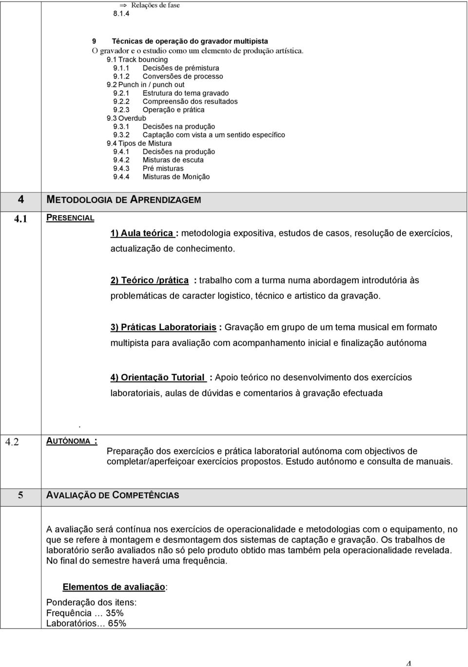 4 Tipos de Mistura 9.4.1 Decisões na produção 9.4.2 Misturas de escuta 9.4.3 Pré misturas 9.4.4 Misturas de Monição 4 METODOLOGIA DE APRENDIZAGEM 4.