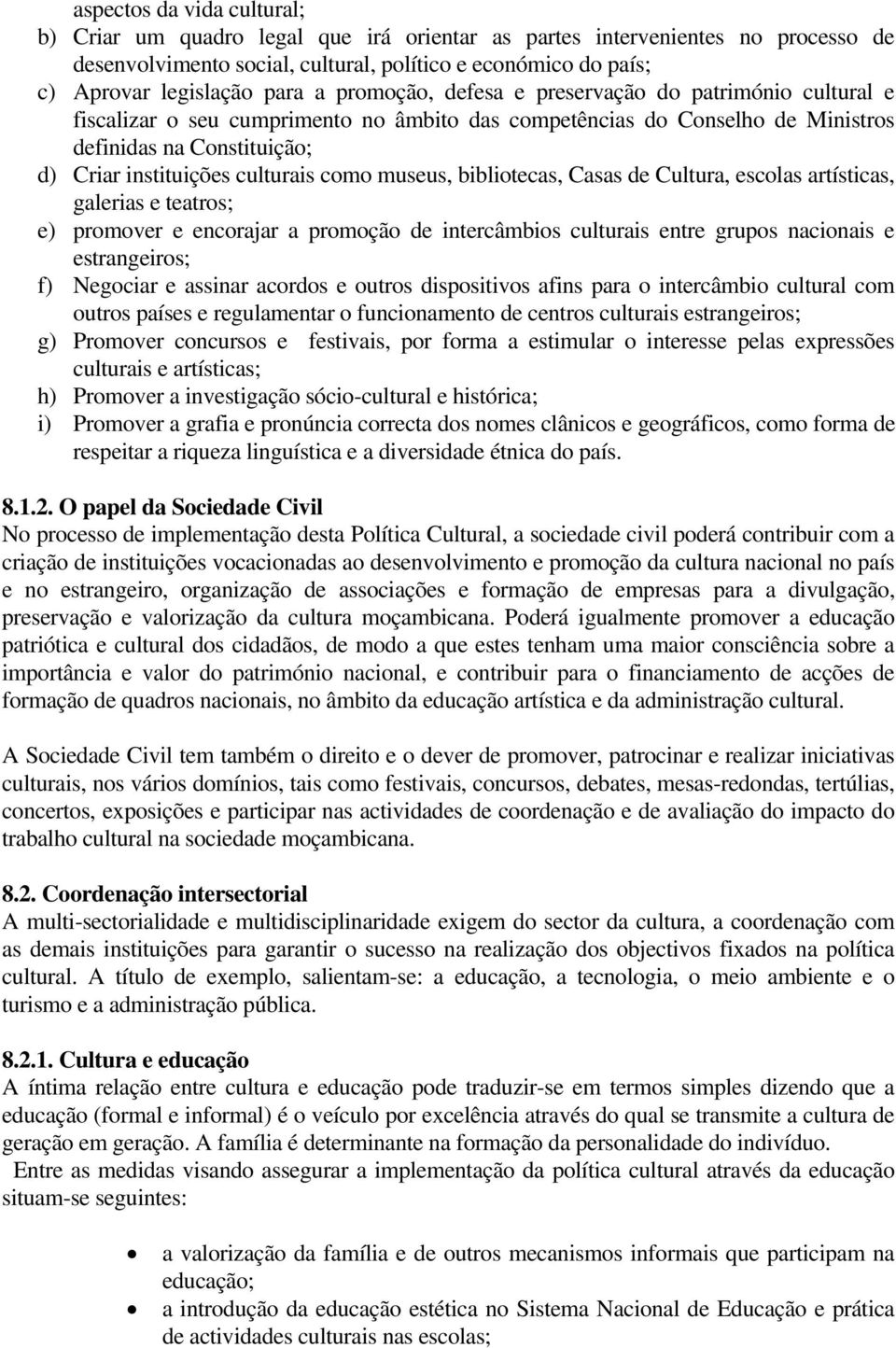 como museus, bibliotecas, Casas de Cultura, escolas artísticas, galerias e teatros; e) promover e encorajar a promoção de intercâmbios culturais entre grupos nacionais e estrangeiros; f) Negociar e