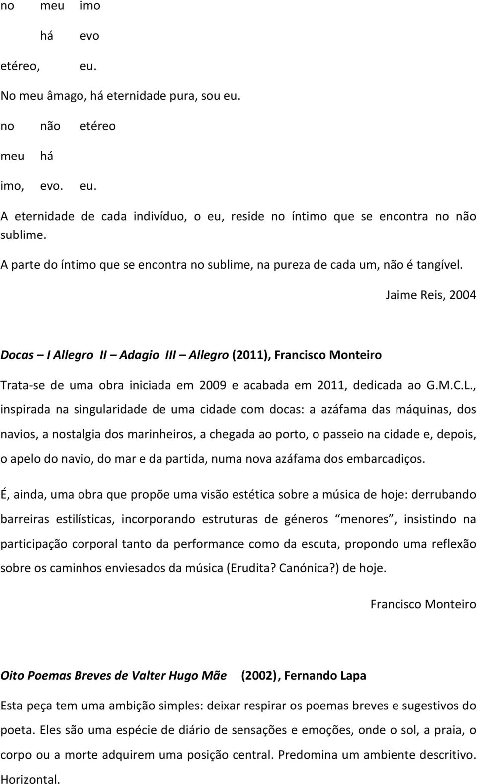 Jaime Reis, 2004 Docas I Allegro II Adagio III Allegro (2011), Francisco Monteiro Trata- se de uma obra iniciada em 2009 e acabada em 2011, dedicada ao G.M.C.L.