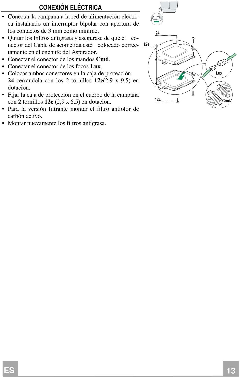 Conectar el conector de los focos Lux. Colocar ambos conectores en la caja de protección 24 cerrándola con los 2 tornillos 12e(2,9 x 9,5) en dotación.