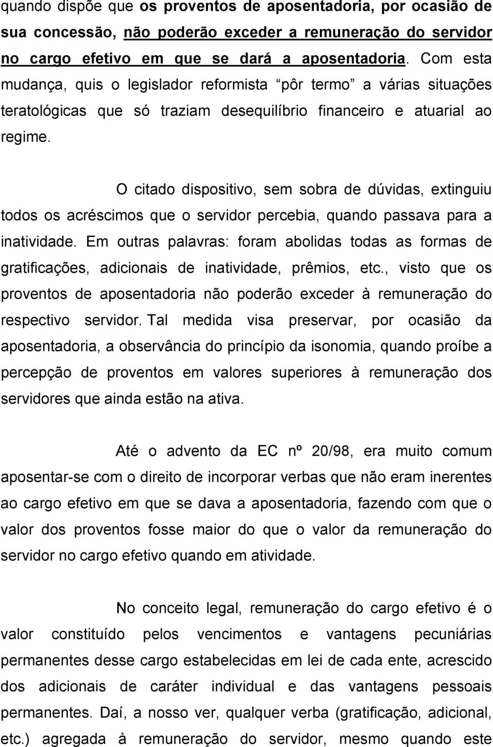 O citado dispositivo, sem sobra de dúvidas, extinguiu todos os acréscimos que o servidor percebia, quando passava para a inatividade.