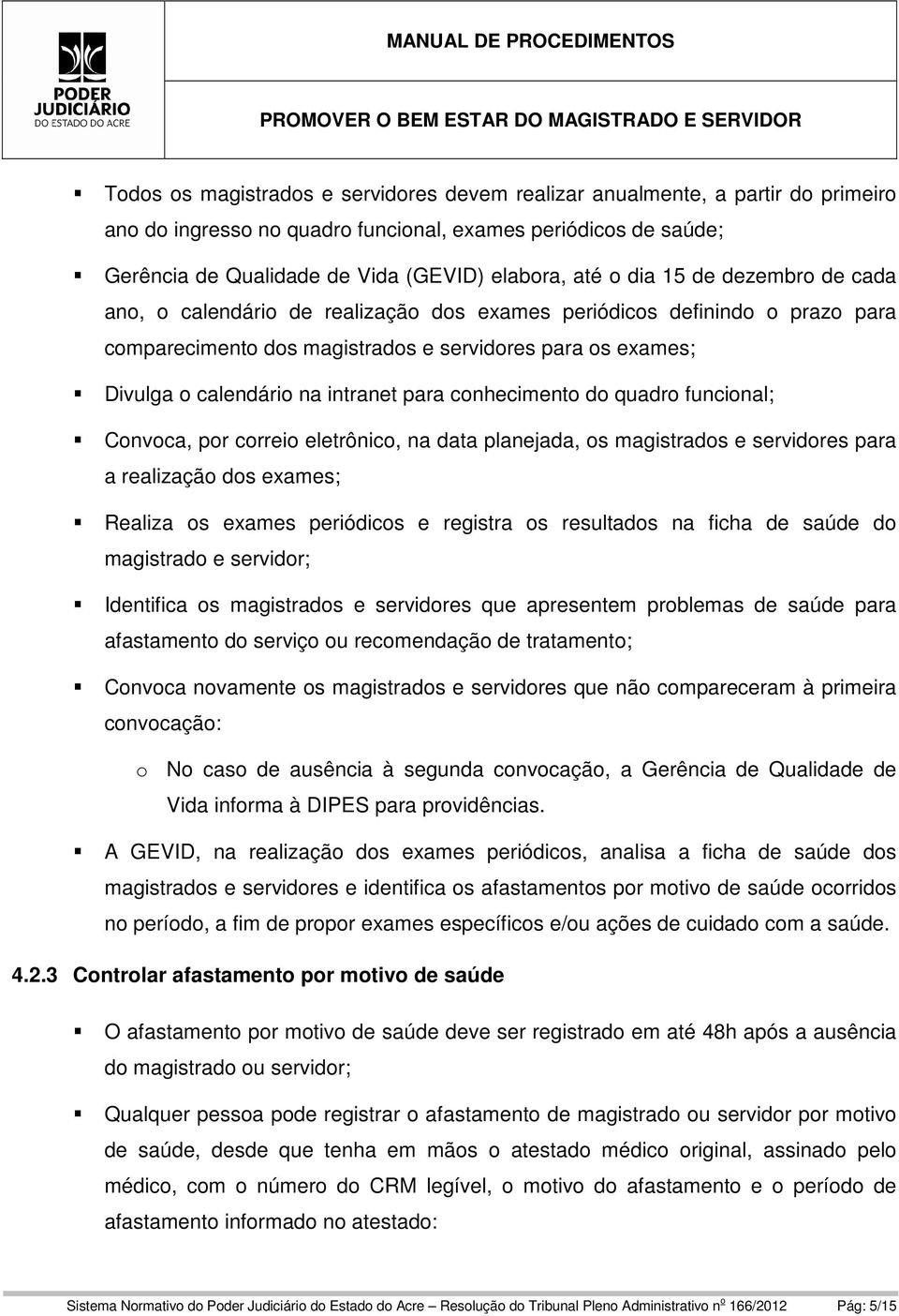 para conhecimento do quadro funcional; Convoca, por correio eletrônico, na data planejada, os magistrados e servidores para a realização dos exames; Realiza os exames periódicos e registra os