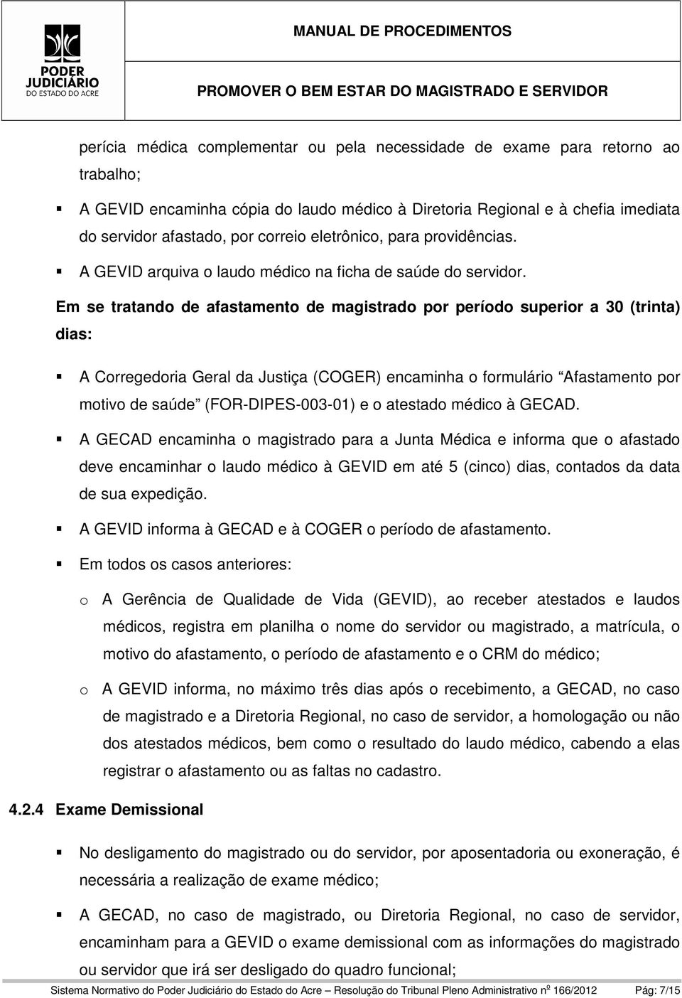 Em se tratando de afastamento de magistrado por período superior a 30 (trinta) dias: A Corregedoria Geral da Justiça (COGER) encaminha o formulário Afastamento por motivo de saúde (FOR-DIPES-003-01)