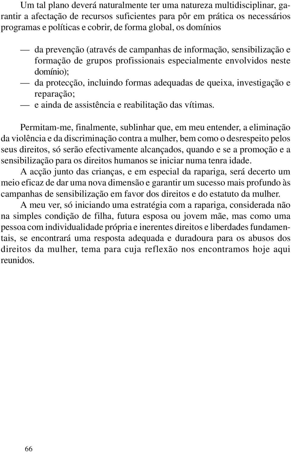 queixa, investigação e reparação; e ainda de assistência e reabilitação das vítimas.