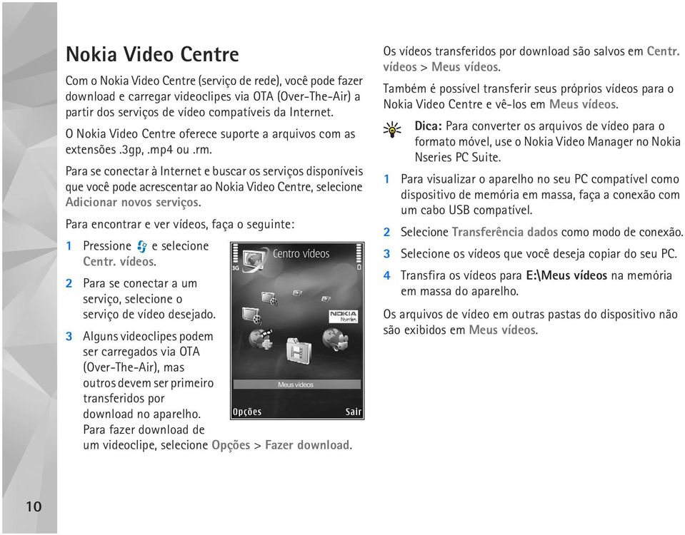 Para se conectar à Internet e buscar os serviços disponíveis que você pode acrescentar ao Nokia Video Centre, selecione Adicionar novos serviços.