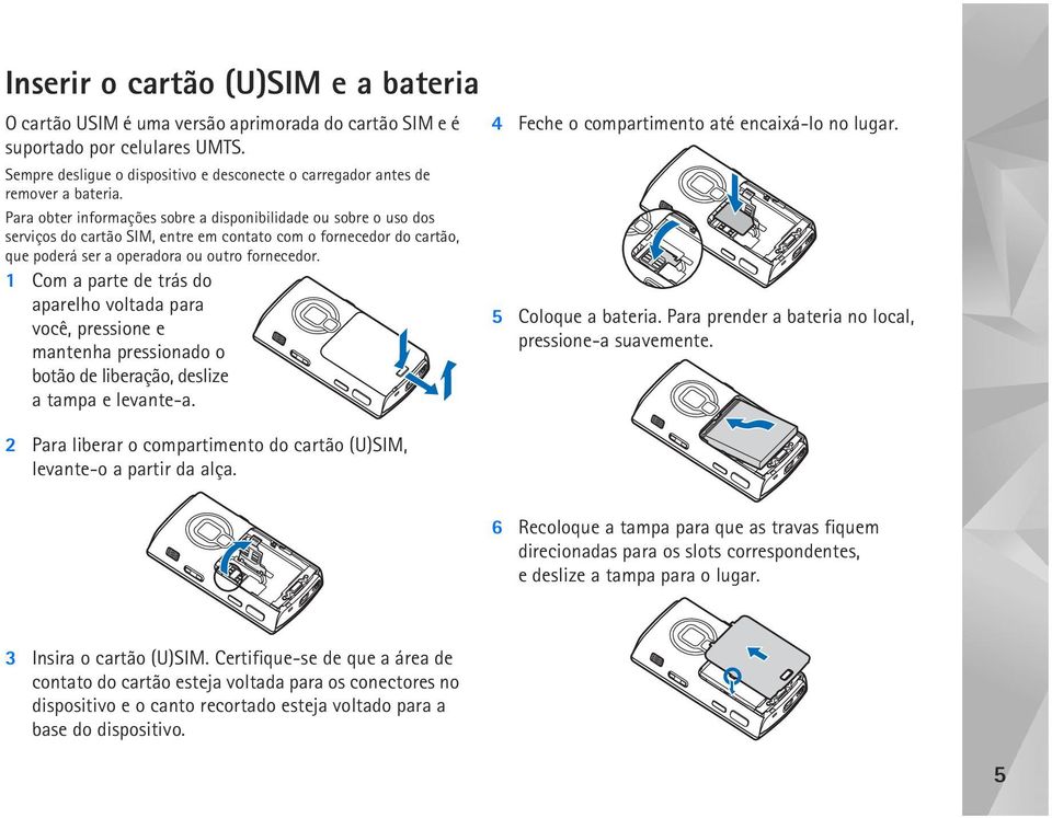 Para obter informações sobre a disponibilidade ou sobre o uso dos serviços do cartão SIM, entre em contato com o fornecedor do cartão, que poderá ser a operadora ou outro fornecedor.