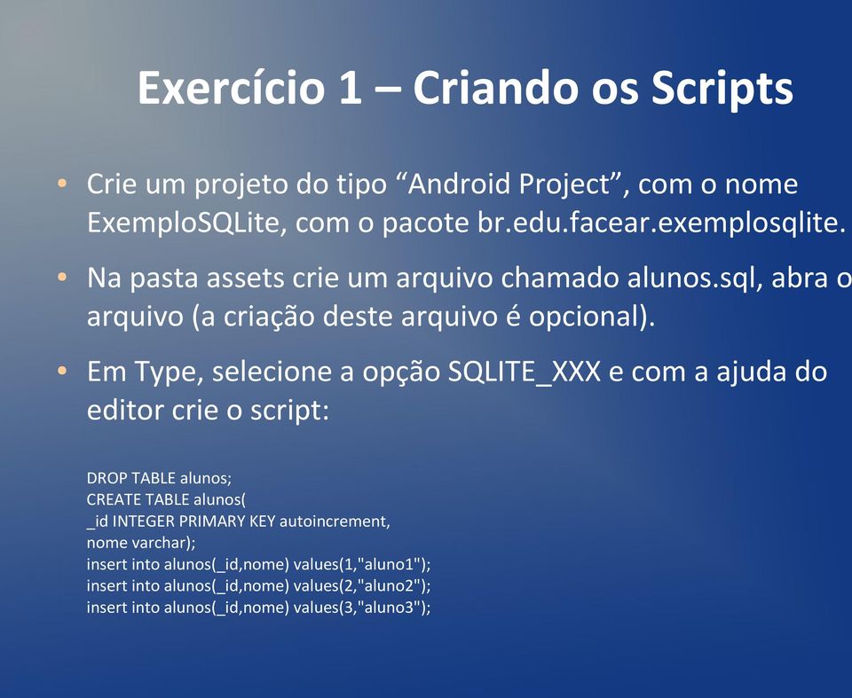 Em Type, selecione a opção SQLITE_XXX e com a ajuda do editor crie o script: DROP TABLE alunos; CREATE TABLE alunos( _id INTEGER PRIMARY KEY