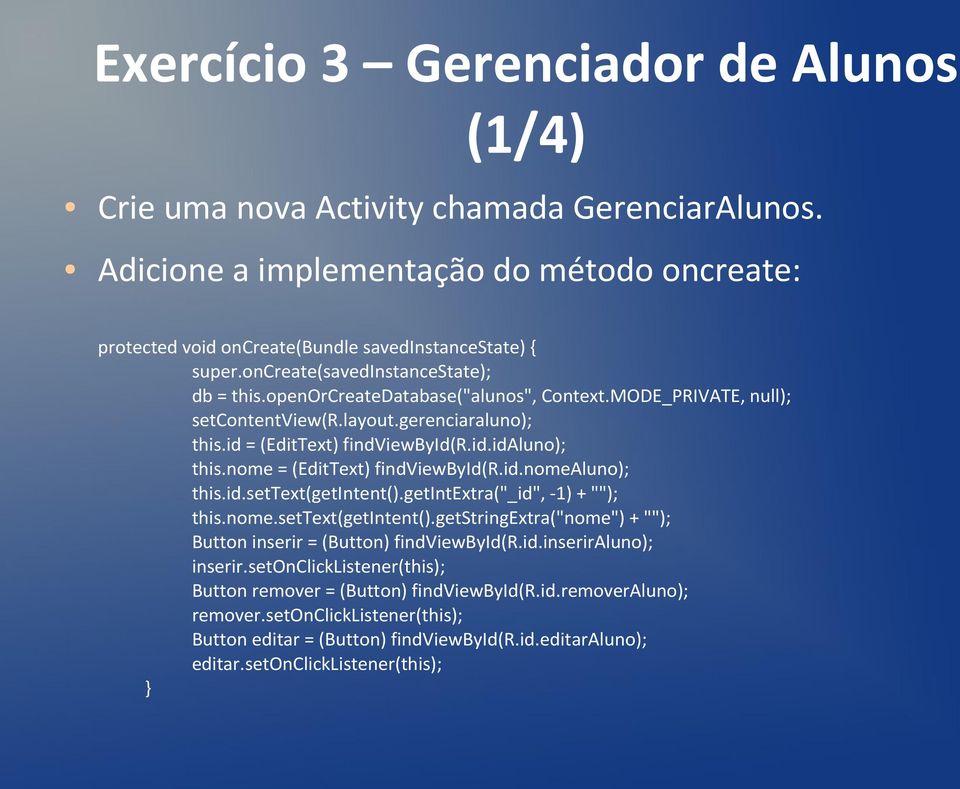 nome = (EditText) findviewbyid(r.id.nomealuno); this.id.settext(getintent().getintextra("_id", -1) + ""); this.nome.settext(getintent().getstringextra("nome") + ""); Button inserir = (Button) findviewbyid(r.