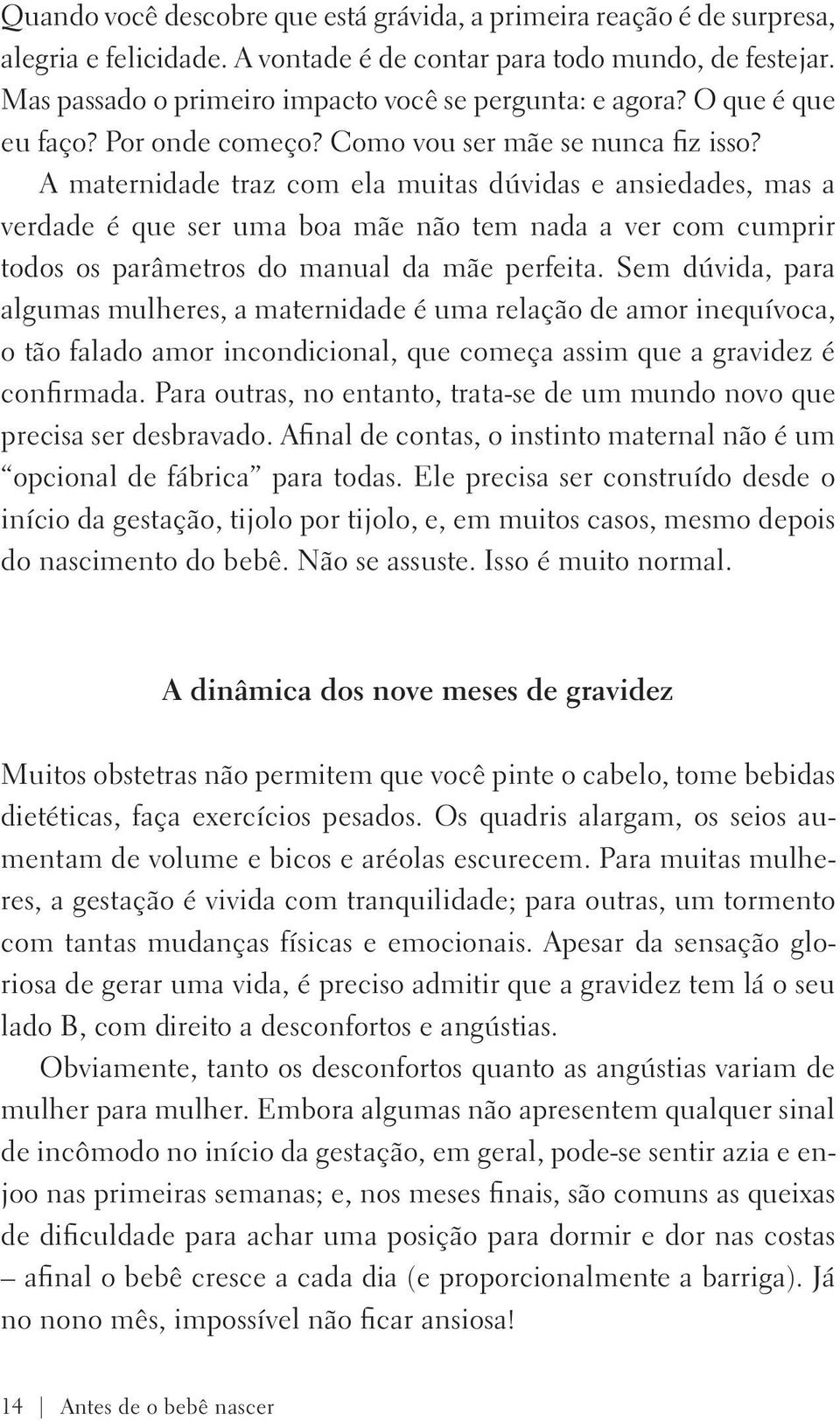 A maternidade traz com ela muitas dúvidas e ansiedades, mas a verdade é que ser uma boa mãe não tem nada a ver com cumprir todos os parâmetros do manual da mãe perfeita.