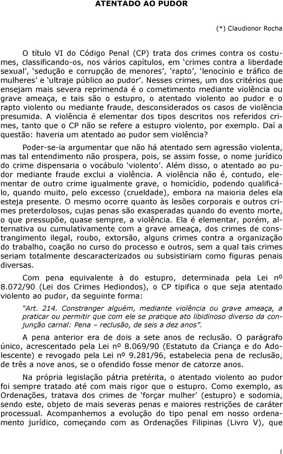 Nesses crimes, um dos critérios que ensejam mais severa reprimenda é o cometimento mediante violência ou grave ameaça, e tais são o estupro, o atentado violento ao pudor e o rapto violento ou