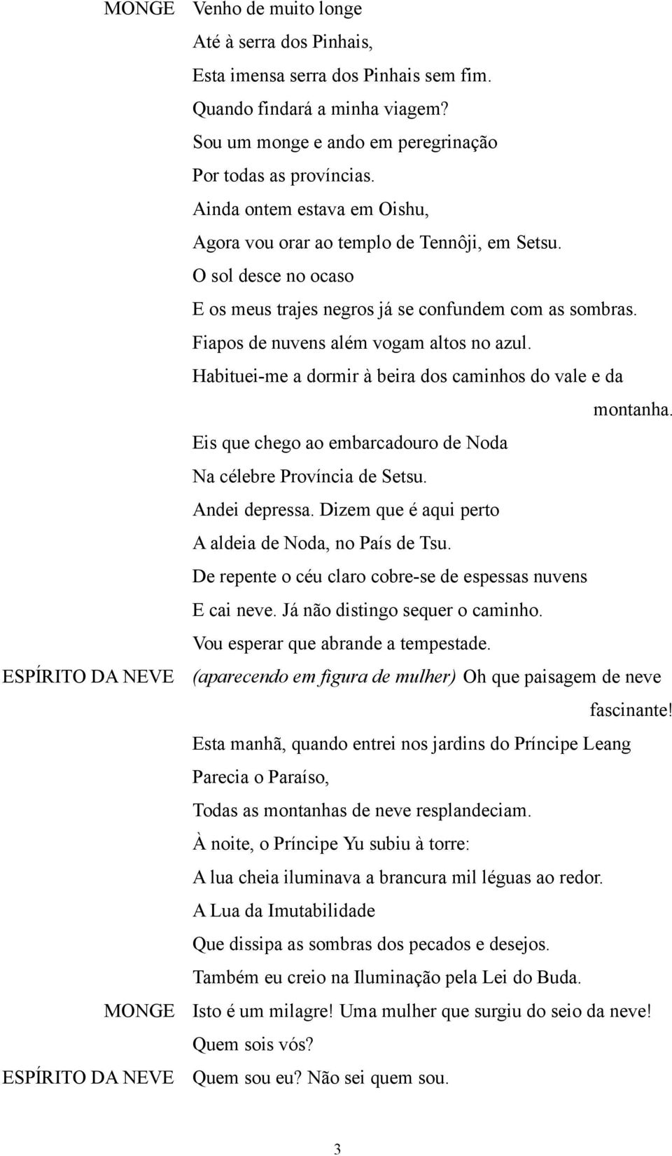 Habituei-me a dormir à beira dos caminhos do vale e da montanha. Eis que chego ao embarcadouro de Noda Na célebre Província de Setsu. Andei depressa.