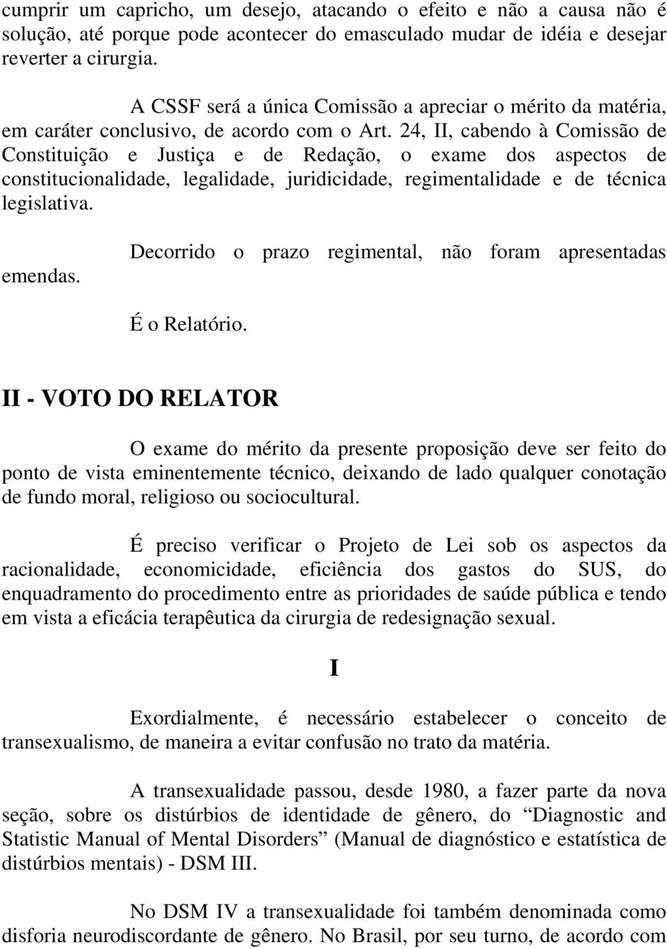 24, II, cabendo à Comissão de Constituição e Justiça e de Redação, o exame dos aspectos de constitucionalidade, legalidade, juridicidade, regimentalidade e de técnica legislativa. emendas.