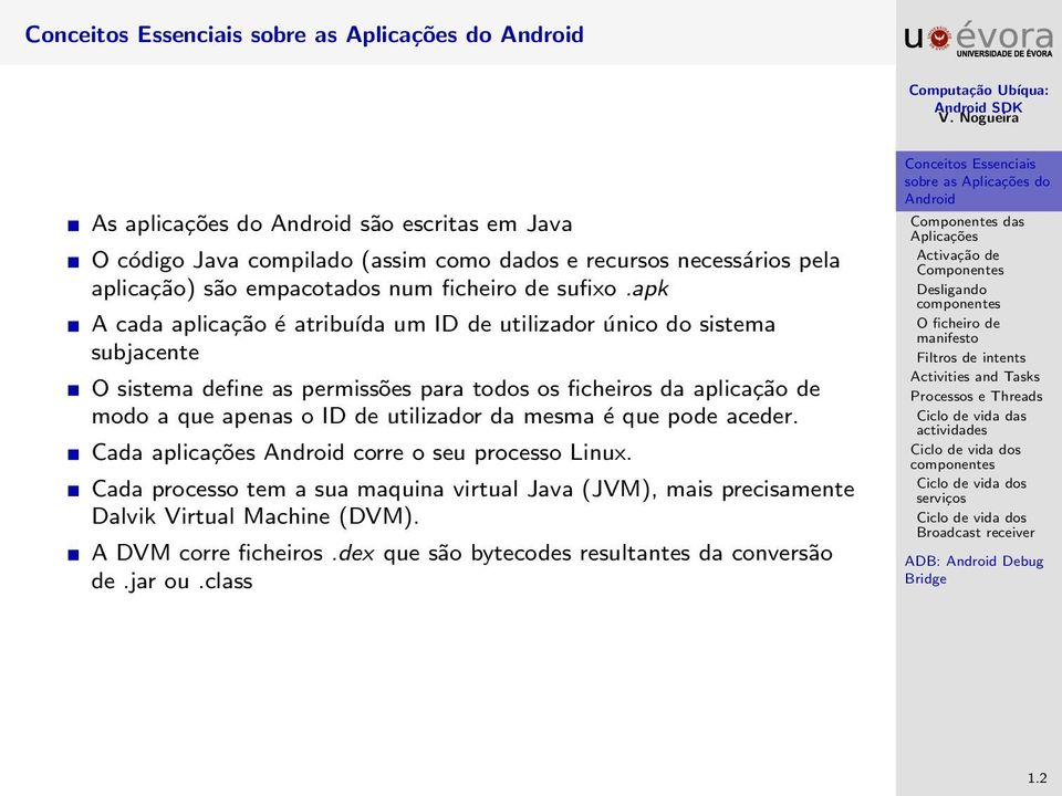 apk A cada aplicação é atribuída um ID de utilizador único do sistema subjacente O sistema define as permissões para todos os ficheiros da aplicação de modo