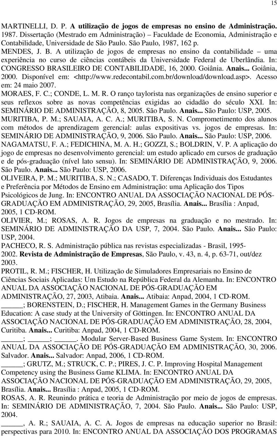 A utilização de jogos de empresas no ensino da contabilidade uma experiência no curso de ciências contábeis da Universidade Federal de Uberlândia. In: CONGRESSO BRASILEIRO DE CONTABILIDADE, 16, 2000.