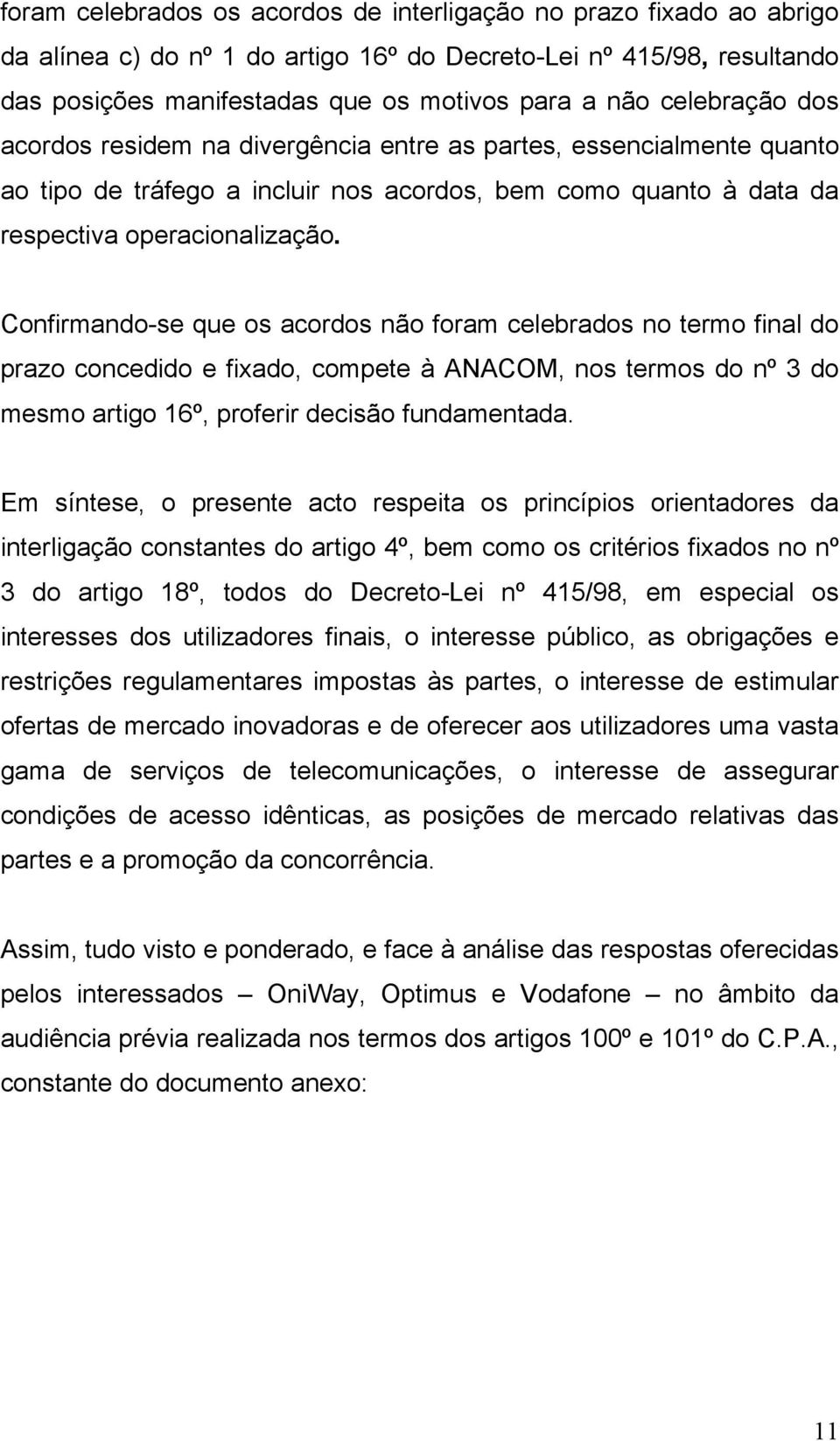 Confirmando-se que os acordos não foram celebrados no termo final do prazo concedido e fixado, compete à ANACOM, nos termos do nº 3 do mesmo artigo 16º, proferir decisão fundamentada.