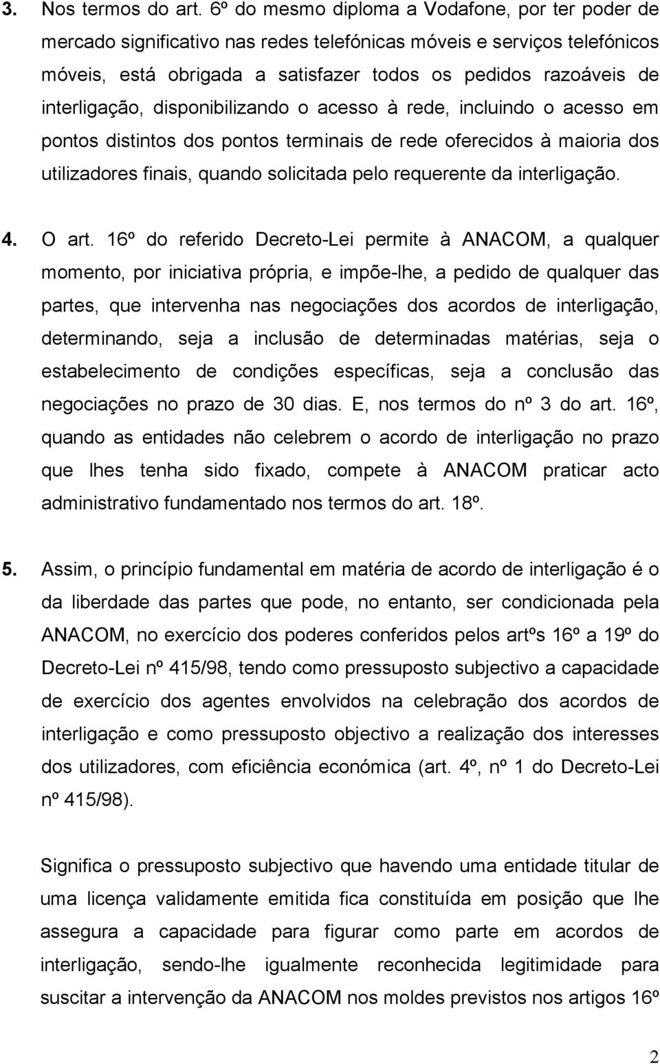 interligação, disponibilizando o acesso à rede, incluindo o acesso em pontos distintos dos pontos terminais de rede oferecidos à maioria dos utilizadores finais, quando solicitada pelo requerente da