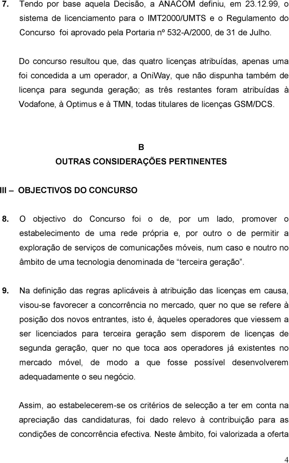 à Vodafone, à Optimus e à TMN, todas titulares de licenças GSM/DCS. B OUTRAS CONSIDERAÇÕES PERTINENTES III OBJECTIVOS DO CONCURSO 8.