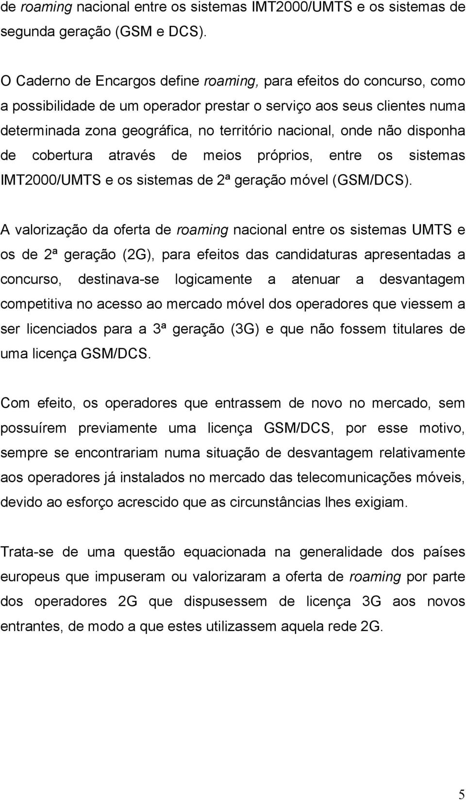 não disponha de cobertura através de meios próprios, entre os sistemas IMT2000/UMTS e os sistemas de 2ª geração móvel (GSM/DCS).