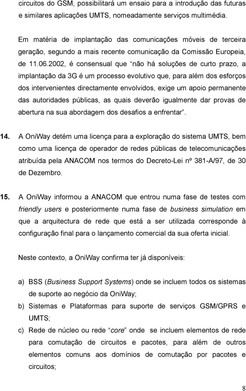 2002, é consensual que não há soluções de curto prazo, a implantação da 3G é um processo evolutivo que, para além dos esforços dos intervenientes directamente envolvidos, exige um apoio permanente