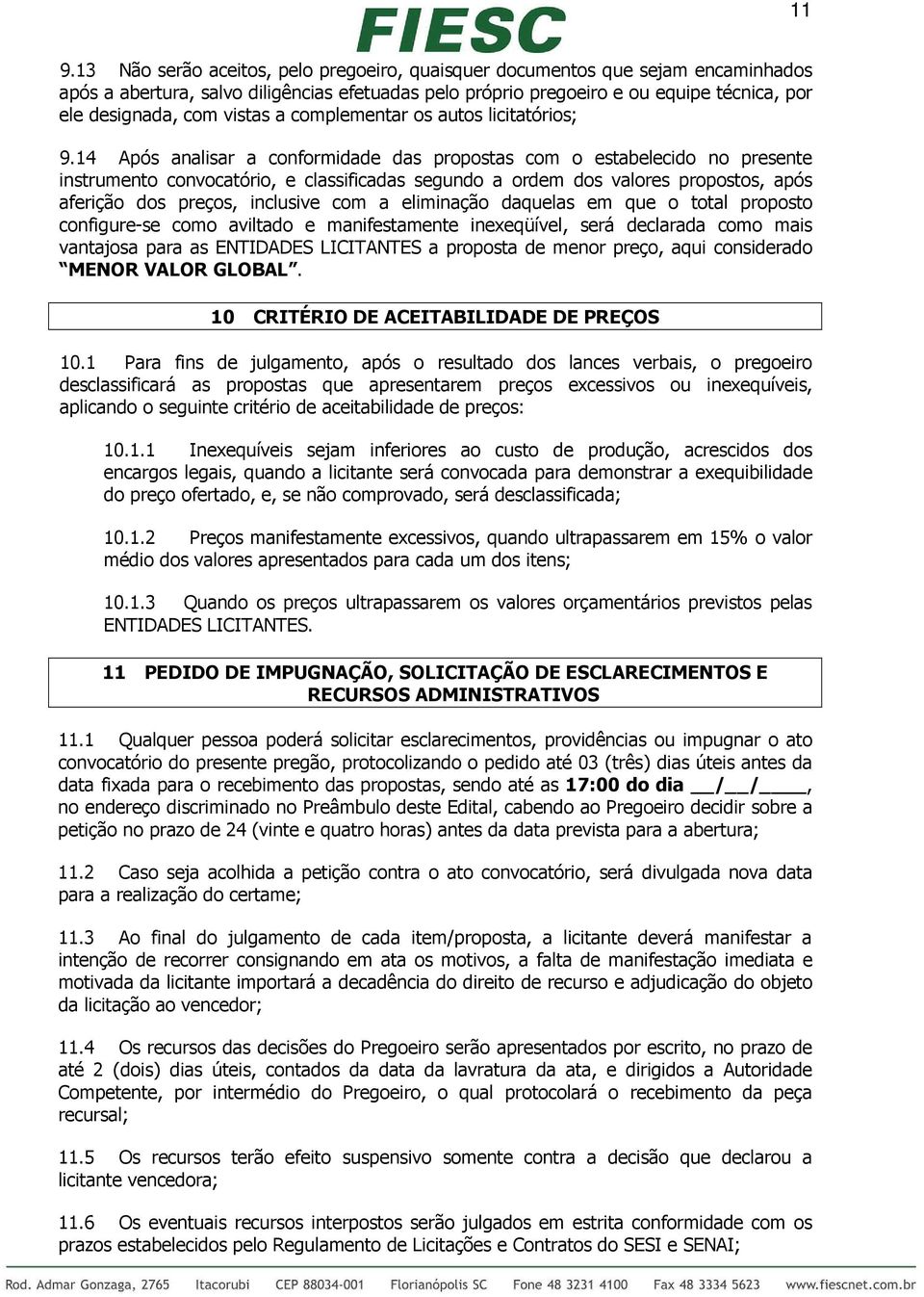 14 Após analisar a conformidade das propostas com o estabelecido no presente instrumento convocatório, e classificadas segundo a ordem dos valores propostos, após aferição dos preços, inclusive com a