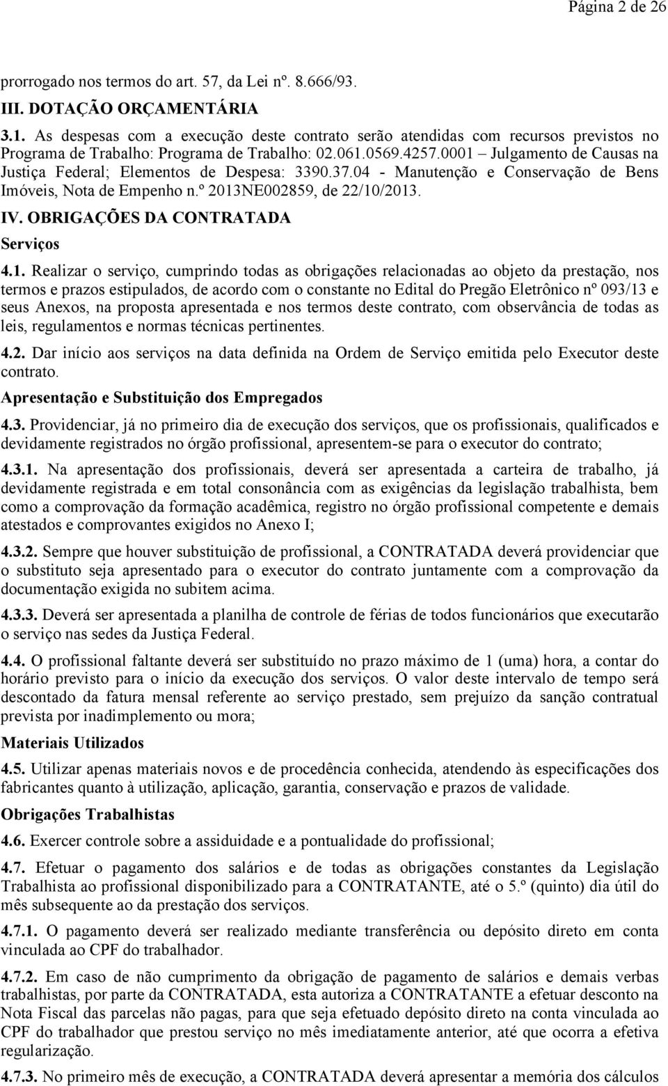 0001 Julgamento de Causas na Justiça Federal; Elementos de Despesa: 3390.37.04 - Manutenção e Conservação de Bens Imóveis, Nota de Empenho n.º 2013NE002859, de 22/10/2013. IV.