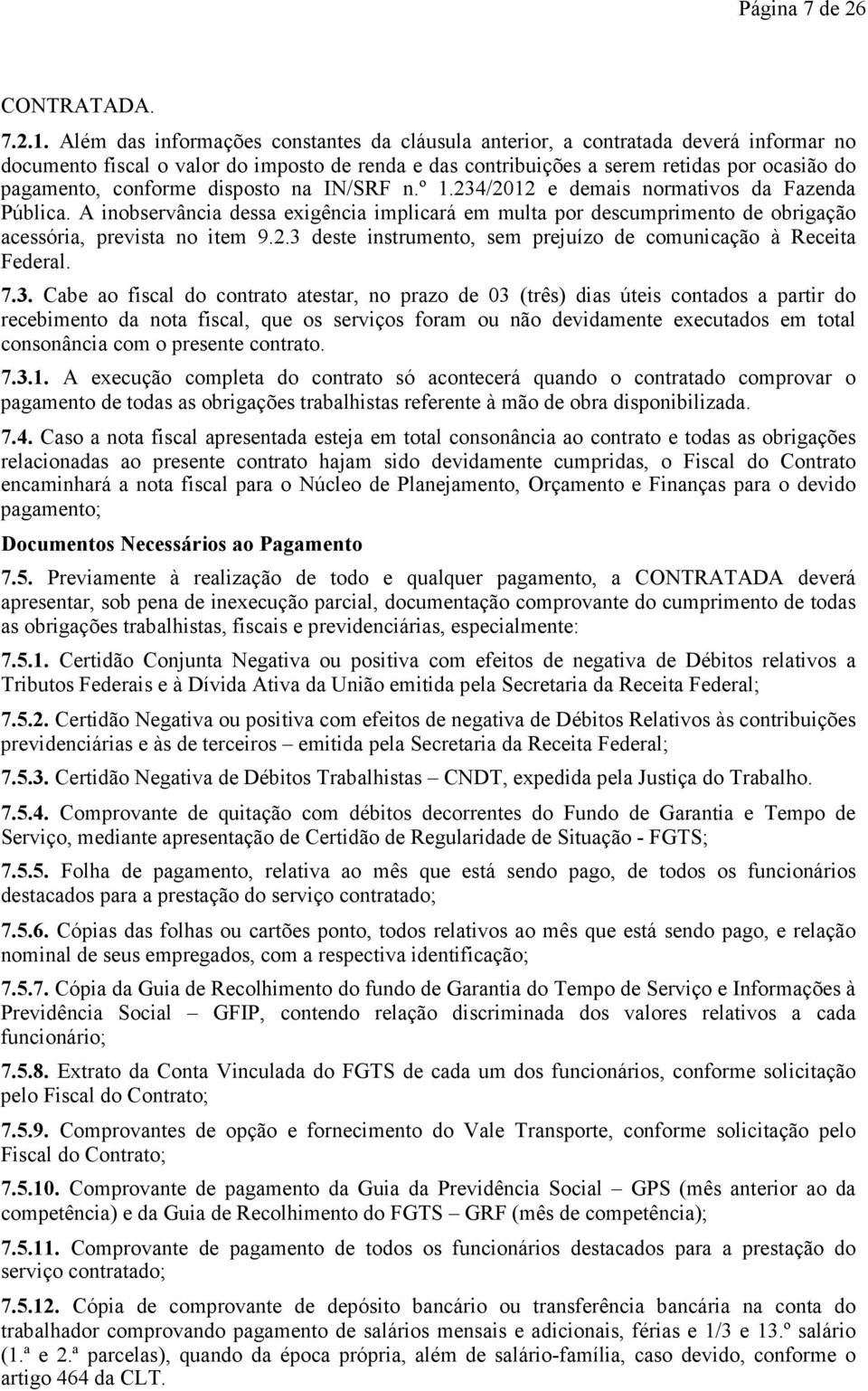 conforme disposto na IN/SRF n.º 1.234/2012 e demais normativos da Fazenda Pública. A inobservância dessa exigência implicará em multa por descumprimento de obrigação acessória, prevista no item 9.2.3 deste instrumento, sem prejuízo de comunicação à Receita Federal.