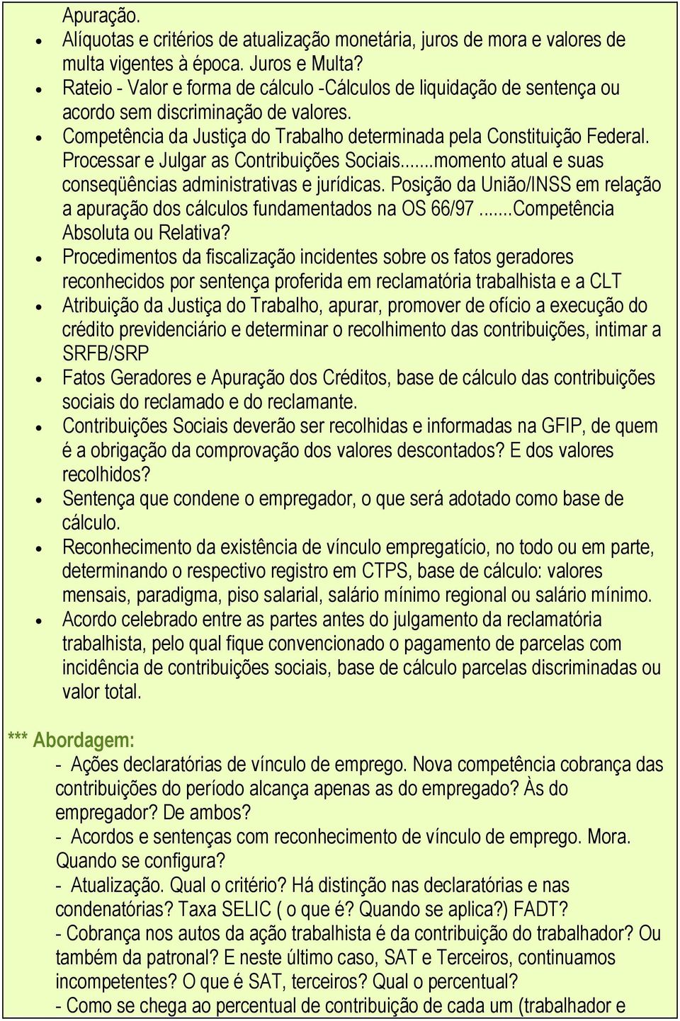 Processar e Julgar as Contribuições Sociais...momento atual e suas conseqüências administrativas e jurídicas. Posição da União/INSS em relação a apuração dos cálculos fundamentados na OS 66/97.