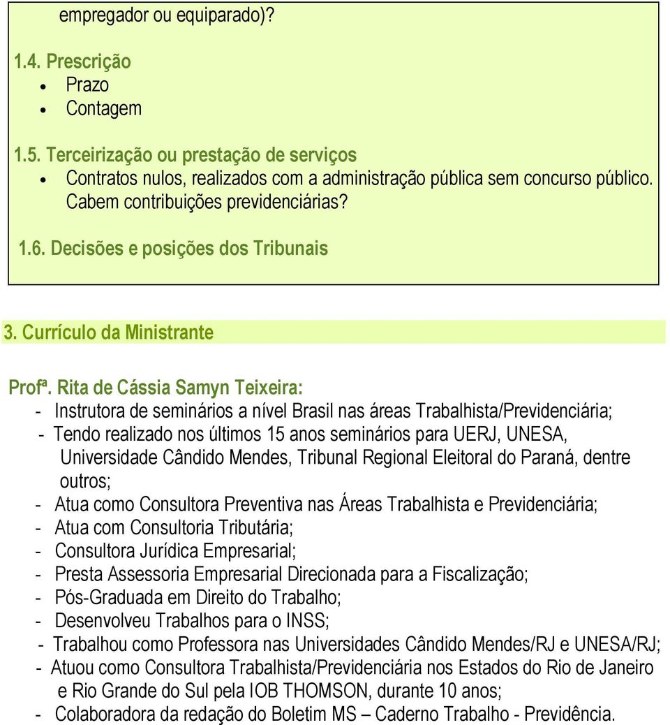 Rita de Cássia Samyn Teixeira: - Instrutora de seminários a nível Brasil nas áreas Trabalhista/Previdenciária; - Tendo realizado nos últimos 15 anos seminários para UERJ, UNESA, Universidade Cândido