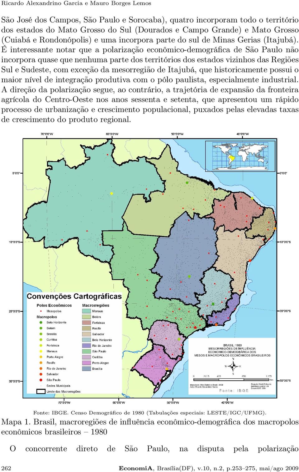 É interessante notar que a polarização econômico-demográfica de São Paulo não incorpora quase que nenhuma parte dos territórios dos estados vizinhos das Regiões Sul e Sudeste, com exceção da