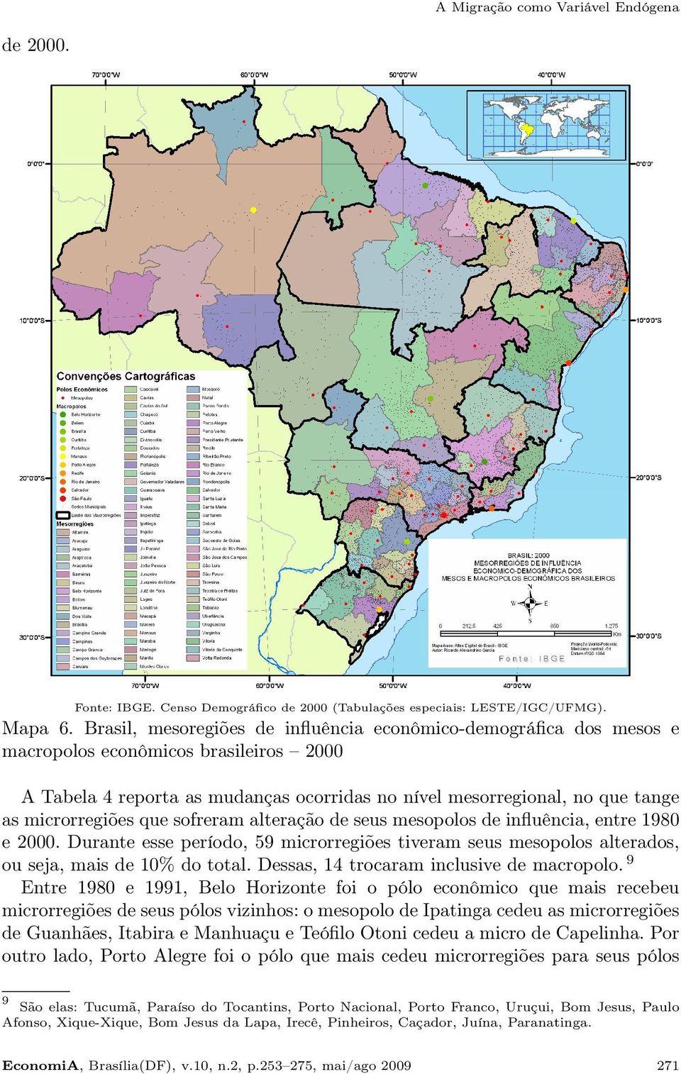 microrregiões que sofreram alteração de seus mesopolos de influência, entre 1980 e 2000. Durante esse período, 59 microrregiões tiveram seus mesopolos alterados, ou seja, mais de 10% do total.