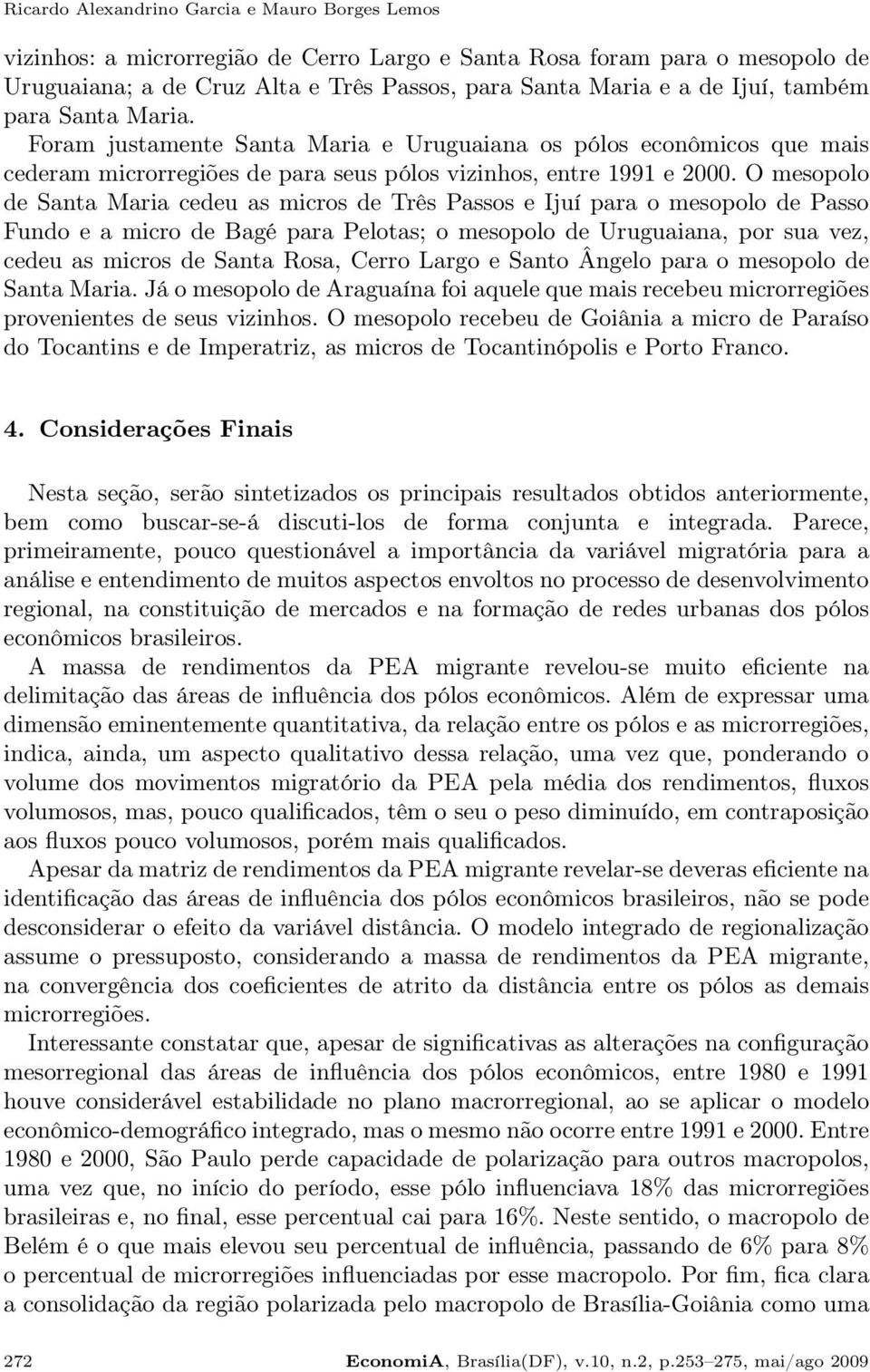 O mesopolo de Santa Maria cedeu as micros de Três Passos e Ijuí para o mesopolo de Passo Fundo e a micro de Bagé para Pelotas; o mesopolo de Uruguaiana, por sua vez, cedeu as micros de Santa Rosa,