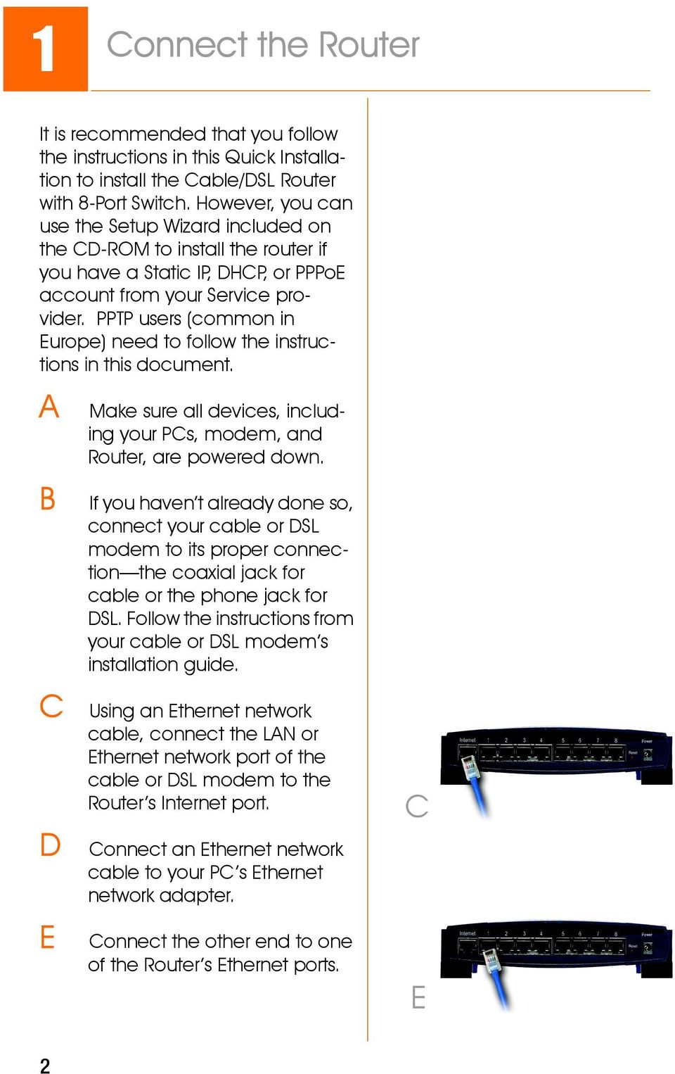 PPTP users (common in Europe) need to follow the instructions in this document. A B C D E Make sure all devices, including your PCs, modem, and Router, are powered down.