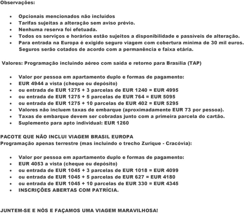 Seguros serão cotados de acordo com a permanência e faixa etária.