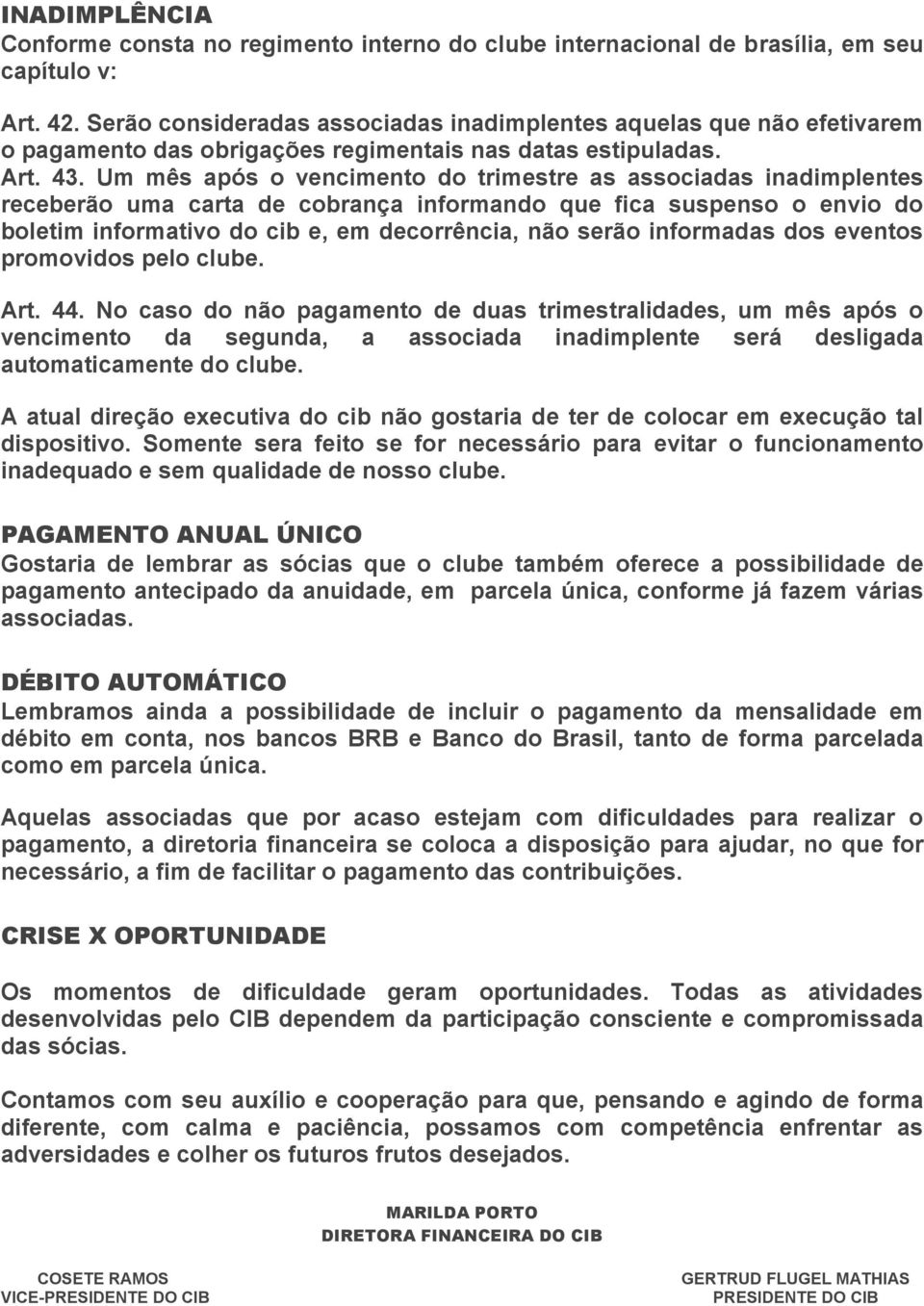 Um mês após o vencimento do trimestre as associadas inadimplentes receberão uma carta de cobrança informando que fica suspenso o envio do boletim informativo do cib e, em decorrência, não serão