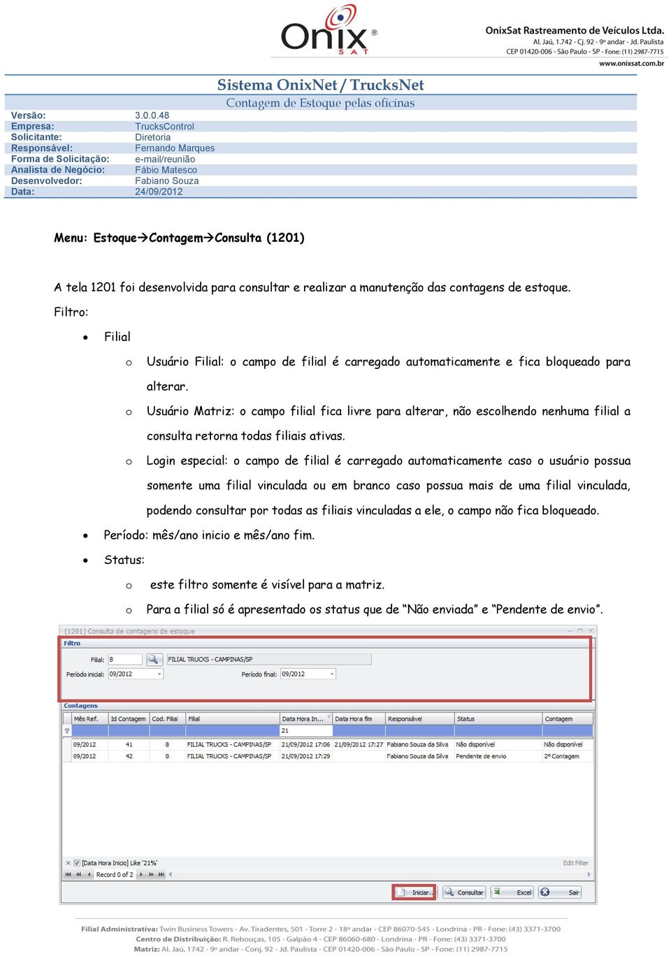 TrucksNet Cntagem de Estque pelas ficinas Menu: EstqueCntagemCnsulta (1201) A tela 1201 fi desenvlvida para cnsultar e realizar a manutençã das cntagens de estque.