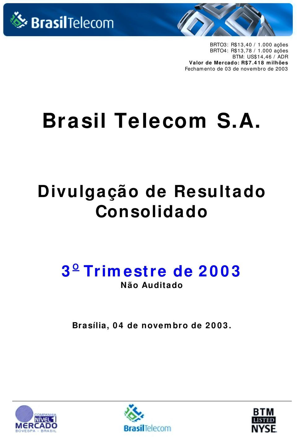 418 milhões Fechamento de 03 de novembro de 2003 Brasil Telecom S.A.