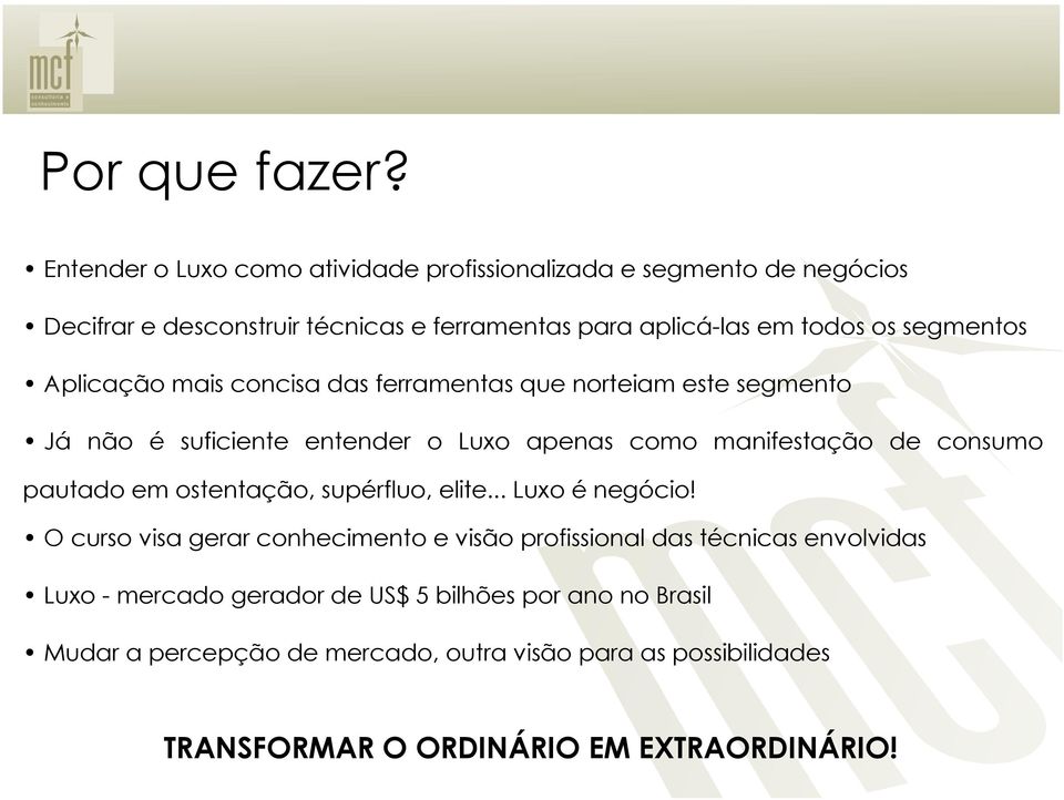 segmentos Aplicação mais concisa das ferramentas que norteiam este segmento Já não é suficiente entender o Luxo apenas como manifestação de consumo