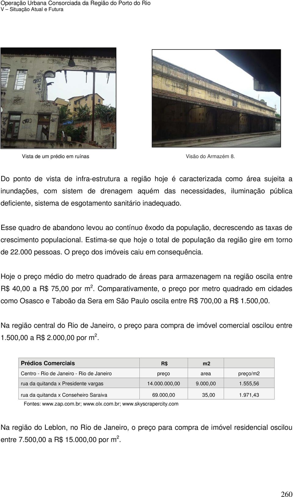 sanitário inadequado. Esse quadro de abandono levou ao contínuo êxodo da população, decrescendo as taxas de crescimento populacional.