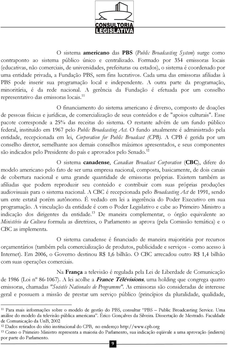 Cada uma das emissoras afiliadas à PBS pode inserir sua programação local e independente. A outra parte da programação, minoritária, é da rede nacional.