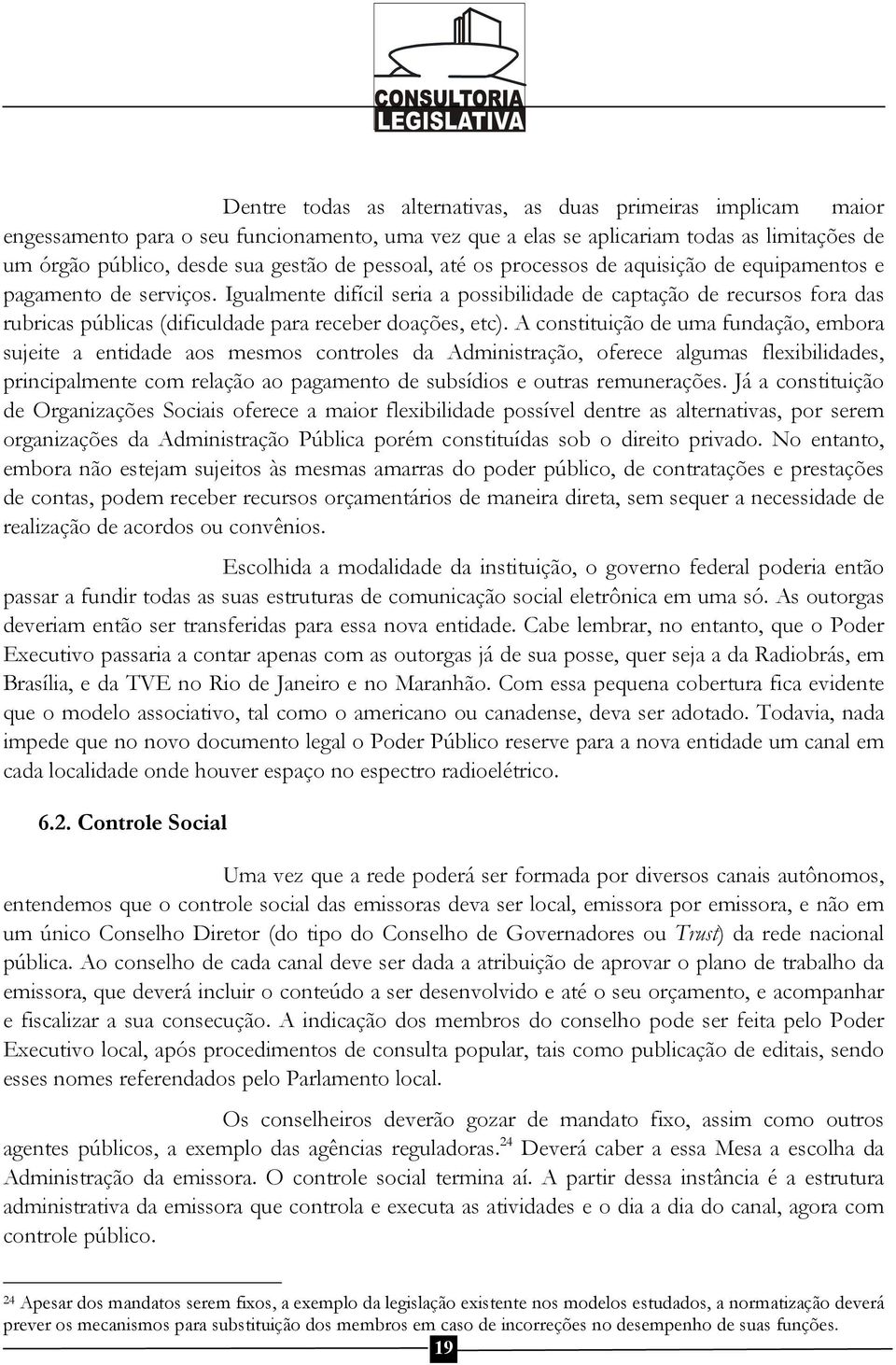 Igualmente difícil seria a possibilidade de captação de recursos fora das rubricas públicas (dificuldade para receber doações, etc).