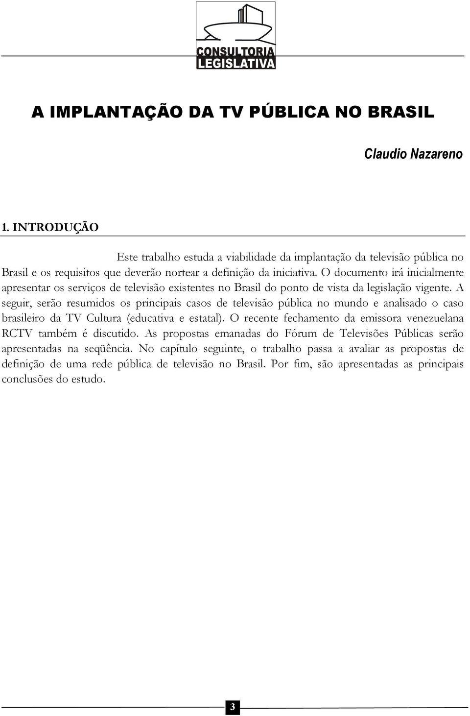 O documento irá inicialmente apresentar os serviços de televisão existentes no Brasil do ponto de vista da legislação vigente.