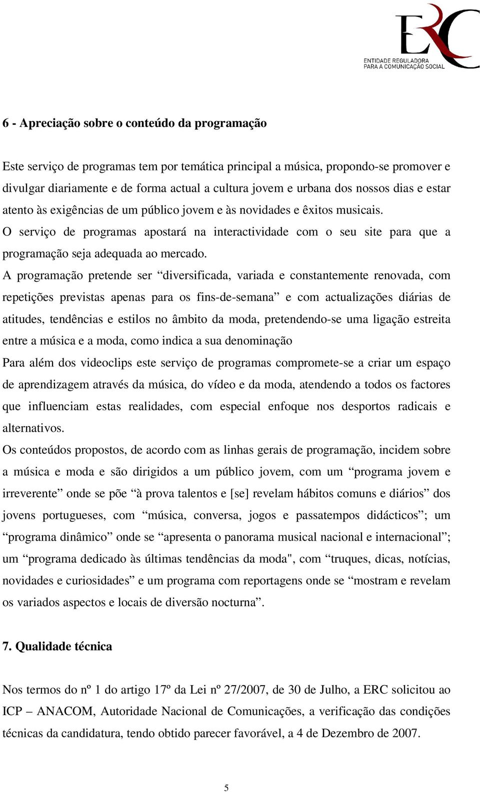 O serviço de programas apostará na interactividade com o seu site para que a programação seja adequada ao mercado.