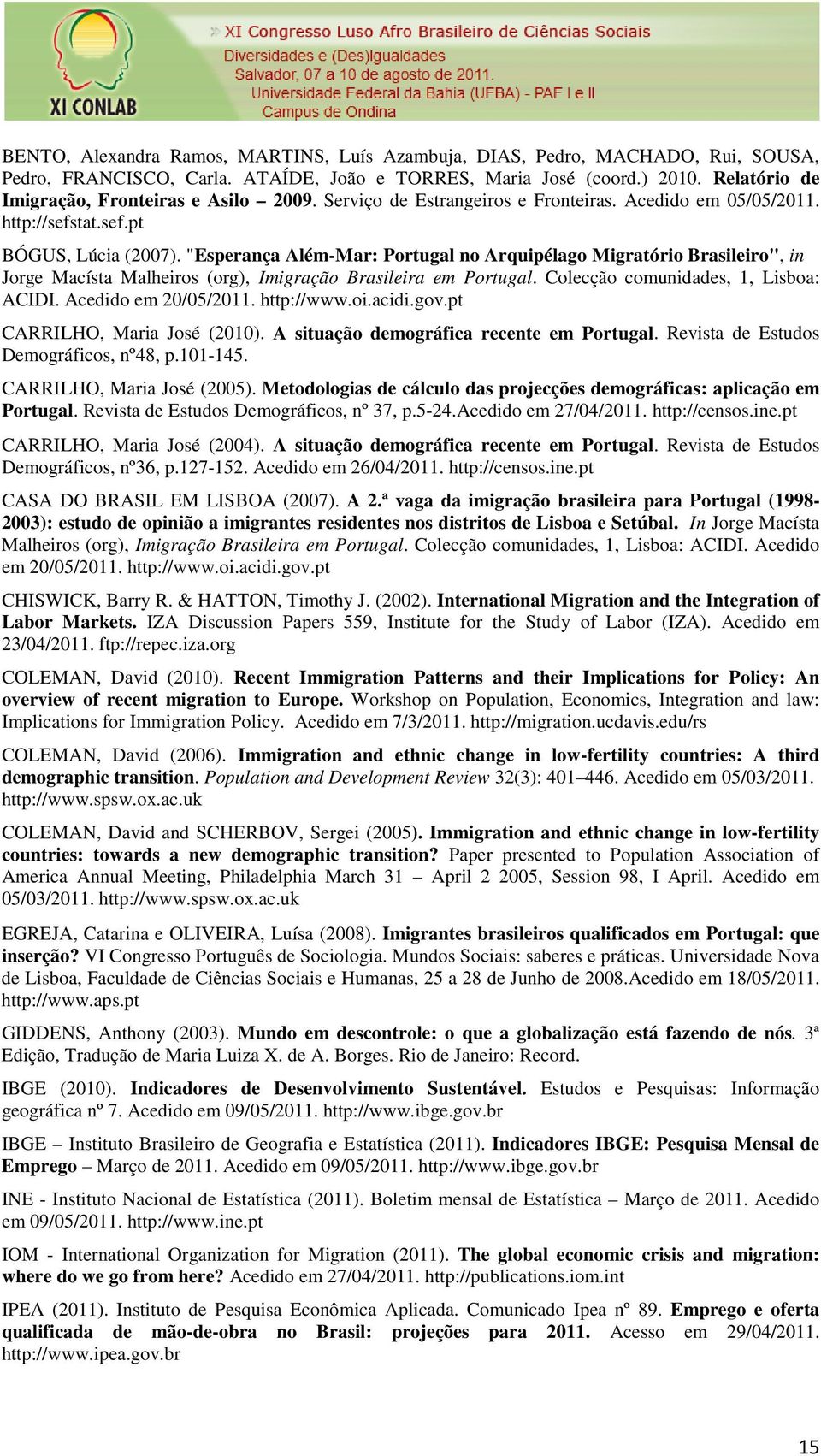 "Esperança Além-Mar: Portugal no Arquipélago Migratório Brasileiro", in Jorge Macísta Malheiros (org), Imigração Brasileira em Portugal. Colecção comunidades, 1, Lisboa: ACIDI. Acedido em 20/05/2011.