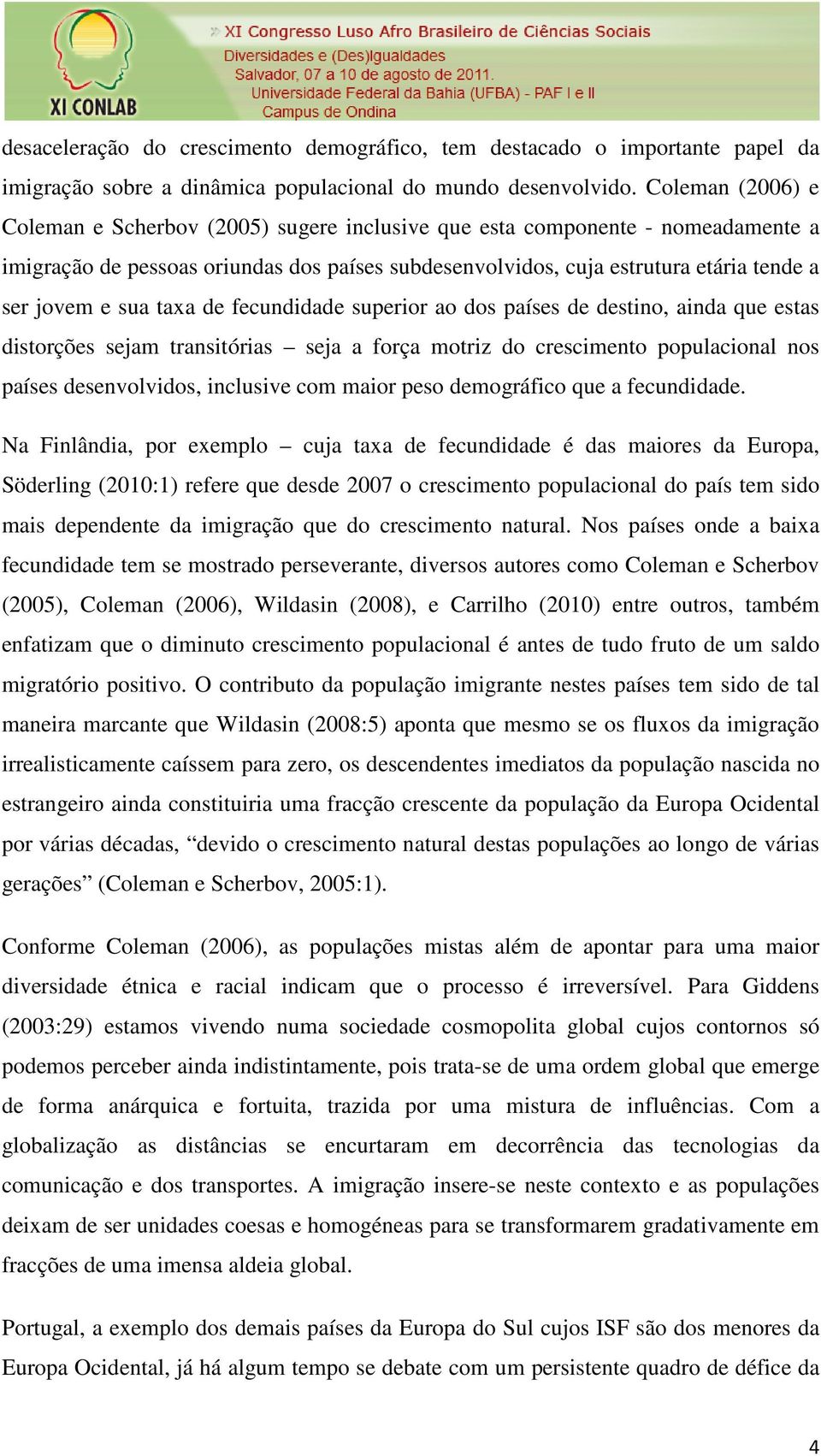 sua taxa de fecundidade superior ao dos países de destino, ainda que estas distorções sejam transitórias seja a força motriz do crescimento populacional nos países desenvolvidos, inclusive com maior