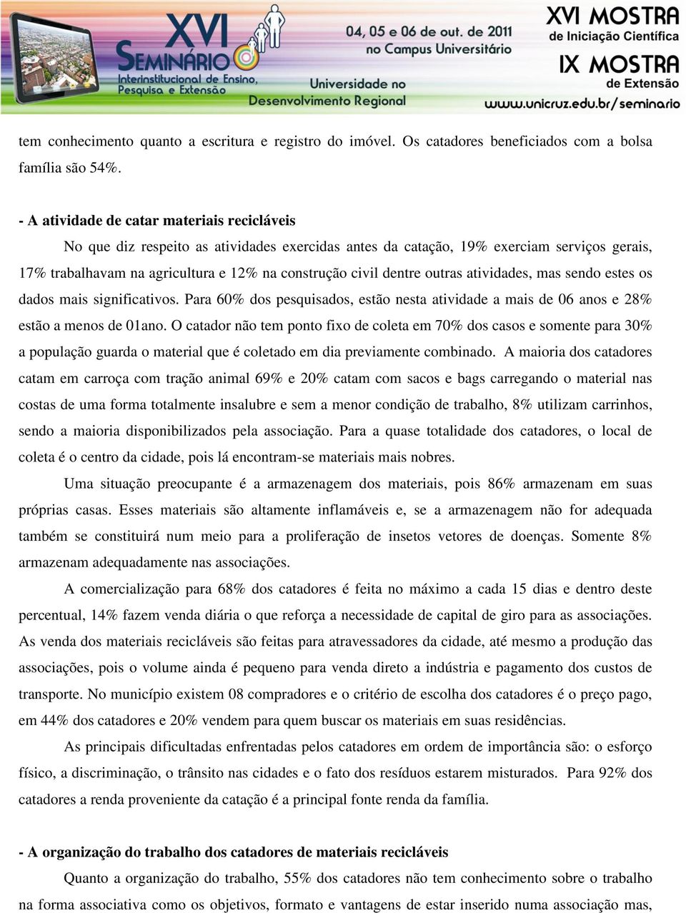 dentre outras atividades, mas sendo estes os dados mais significativos. Para 60% dos pesquisados, estão nesta atividade a mais de 06 anos e 28% estão a menos de 01ano.