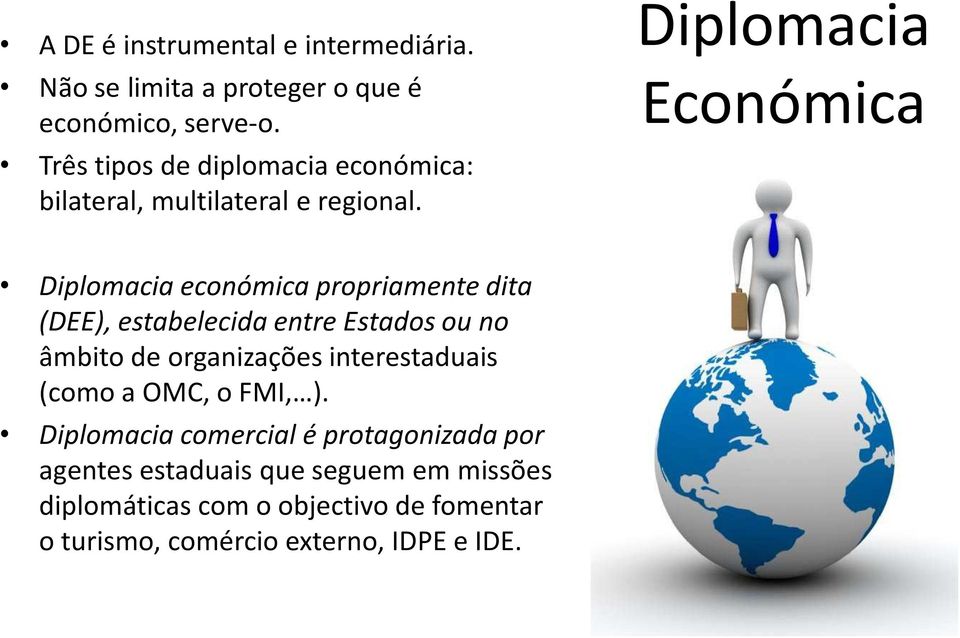 Diplomacia Económica Diplomacia económica propriamente dita (DEE), estabelecida entre Estados ou no âmbito de