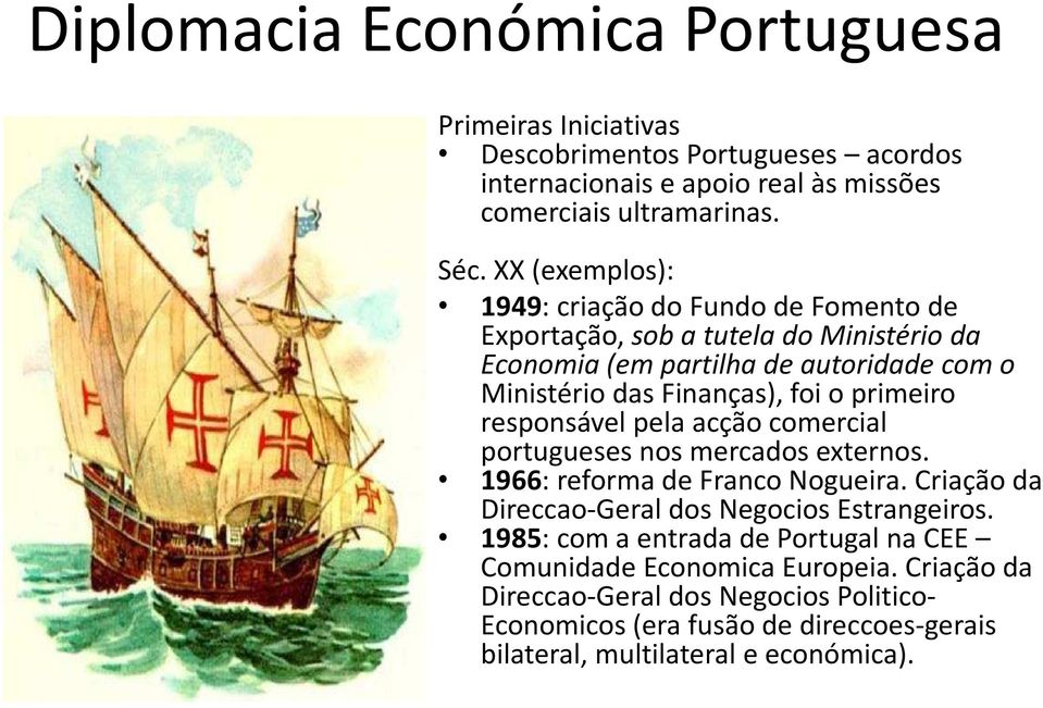 primeiro responsável pela acção comercial portugueses nos mercados externos. 1966:reforma de Franco Nogueira. Criação da Direccao-Geral dos Negocios Estrangeiros.