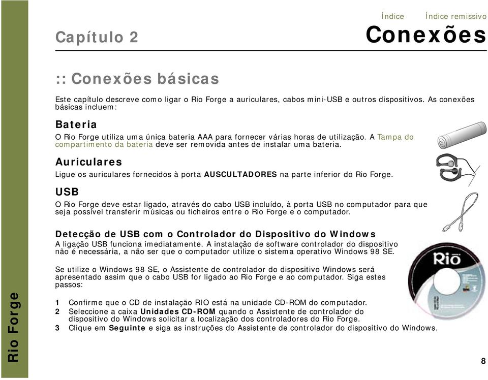 Auriculares Ligue os auriculares fornecidos à porta AUSCULTADORES na parte inferior do.