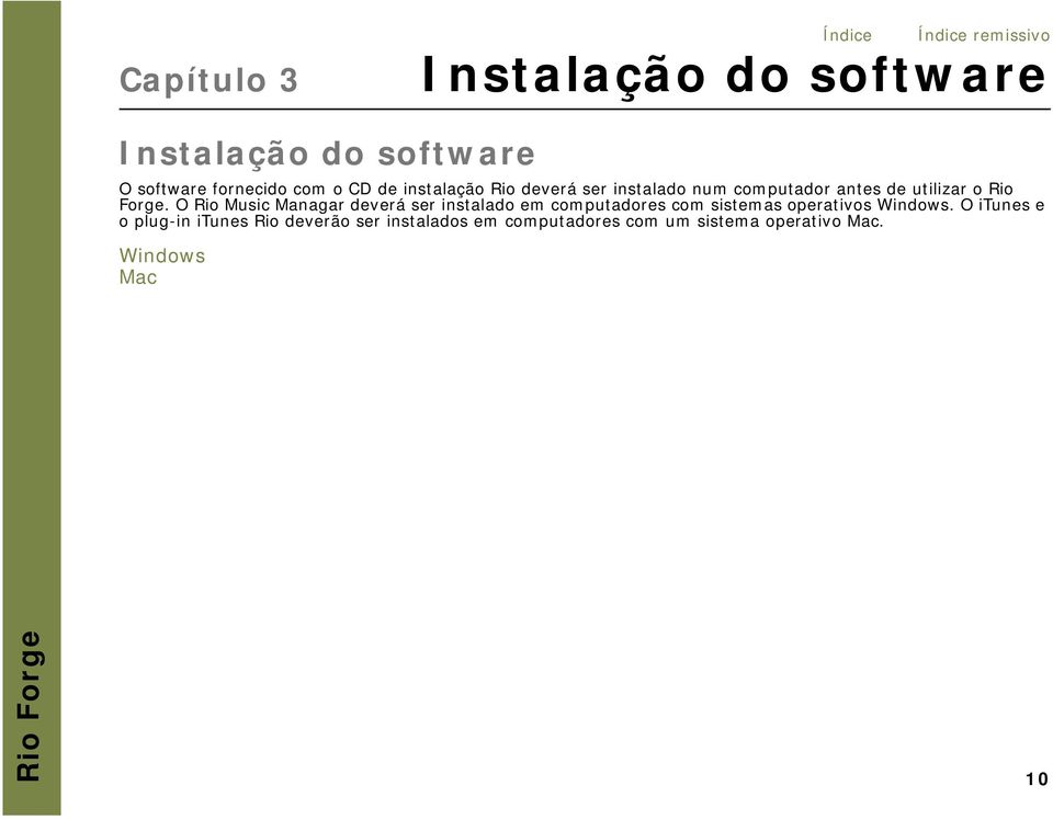 O Rio Music Managar deverá ser instalado em computadores com sistemas operativos Windows.